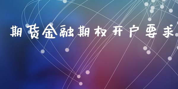 期货金融期权开户要求_https://www.lansai.wang_股票问答_第1张