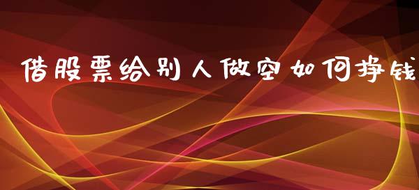借股票给别人做空如何挣钱_https://www.lansai.wang_期货行情_第1张
