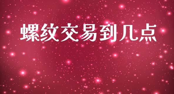 螺纹交易到几点_https://www.lansai.wang_基金理财_第1张