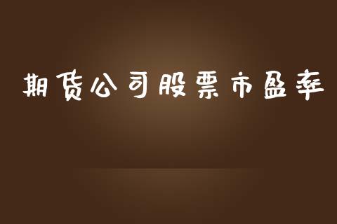 期货公司股票市盈率_https://www.lansai.wang_基金理财_第1张