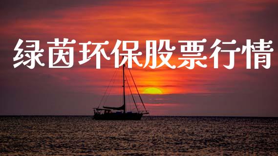 绿茵环保股票行情_https://www.lansai.wang_股票知识_第1张