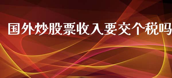 国外炒股票收入要交个税吗_https://www.lansai.wang_期货资讯_第1张