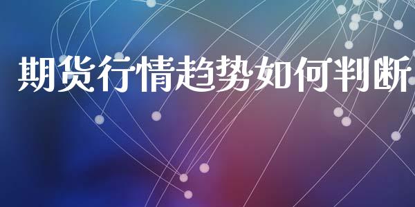 期货行情趋势如何判断_https://www.lansai.wang_期货资讯_第1张