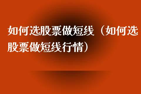 如何选股票做短线（如何选股票做短线行情）_https://www.lansai.wang_股票知识_第1张