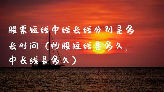 股票短线中线长线分别是多长时间（炒股短线是多久,中长线是多久）_https://www.lansai.wang_股票问答_第1张
