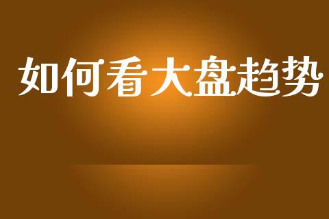 如何看大盘趋势_https://www.lansai.wang_期货品种_第1张