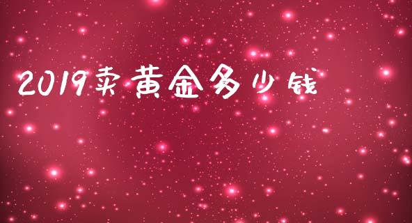 2019卖黄金多少钱_https://www.lansai.wang_期货直播_第1张