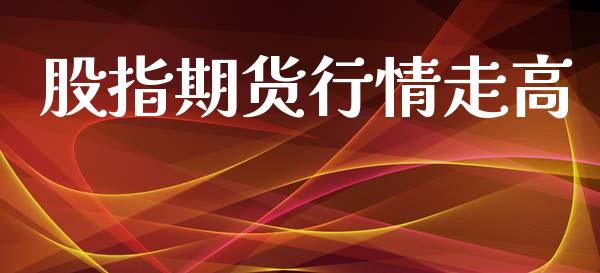 股指期货行情走高_https://www.lansai.wang_期货行情_第1张