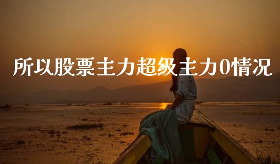 所以股票主力超级主力0情况_https://www.lansai.wang_期货行情_第1张