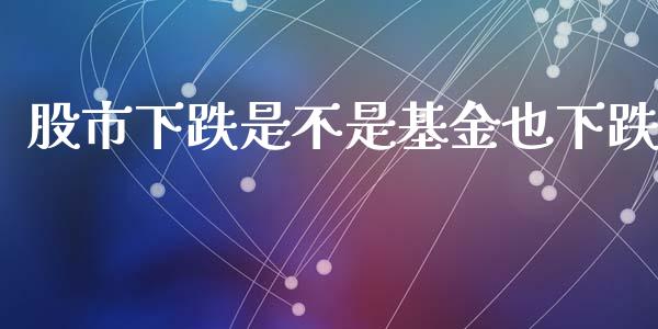 股市下跌是不是基金也下跌_https://www.lansai.wang_基金理财_第1张