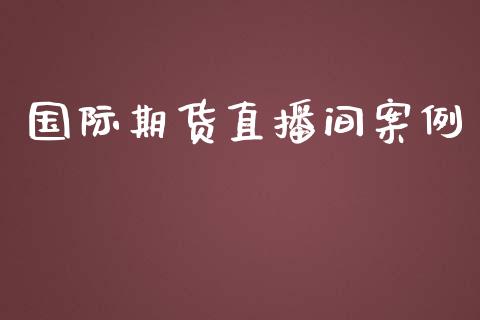 国际期货直播间案例_https://www.lansai.wang_期货直播_第1张