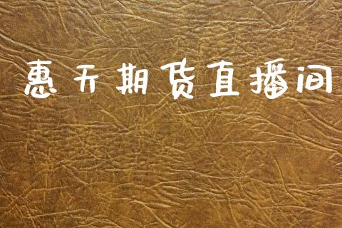 惠天期货直播间_https://www.lansai.wang_期货直播_第1张