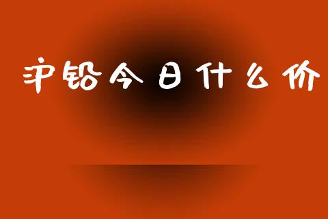 沪铅今日什么价_https://www.lansai.wang_期货资讯_第1张