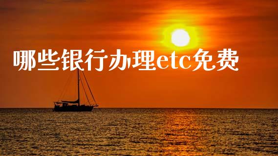 哪些银行办理etc免费_https://www.lansai.wang_期货资讯_第1张