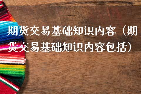 期货交易基础知识内容（期货交易基础知识内容包括）_https://www.lansai.wang_理财百科_第1张