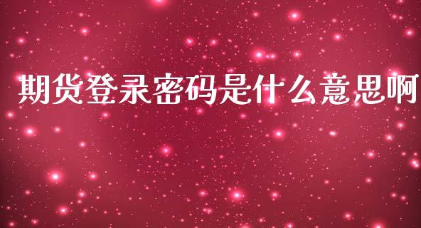期货登录密码是什么意思啊_https://www.lansai.wang_恒生指数_第1张