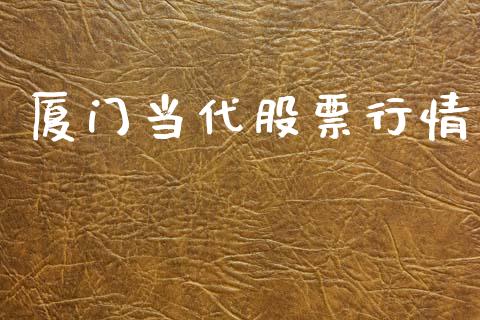 厦门当代股票行情_https://www.lansai.wang_股票知识_第1张