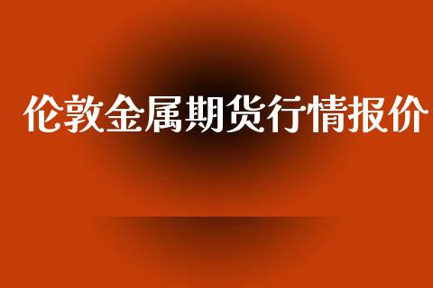 伦敦金属期货行情报价_https://www.lansai.wang_未分类_第1张