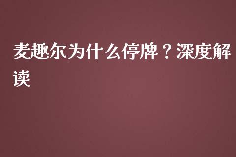 麦趣尔为什么停牌？深度解读_https://www.lansai.wang_期货品种_第1张