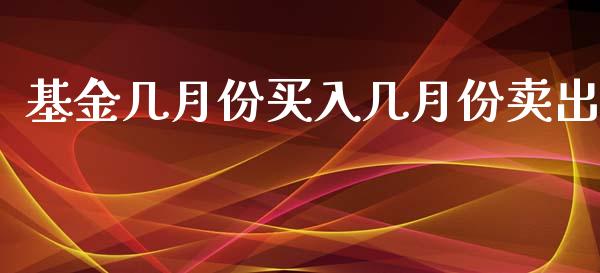 基金几月份买入几月份卖出_https://www.lansai.wang_基金理财_第1张