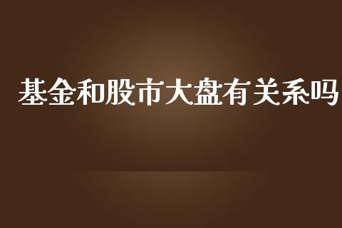 基金和股市大盘有关系吗_https://www.lansai.wang_基金理财_第1张