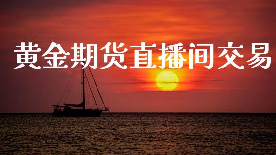 黄金期货直播间交易_https://www.lansai.wang_期货直播_第1张