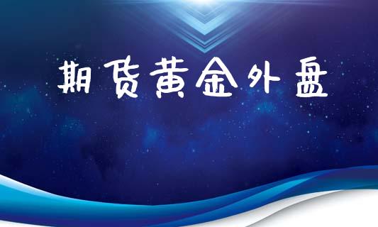 期货黄金外盘_https://www.lansai.wang_基金理财_第1张