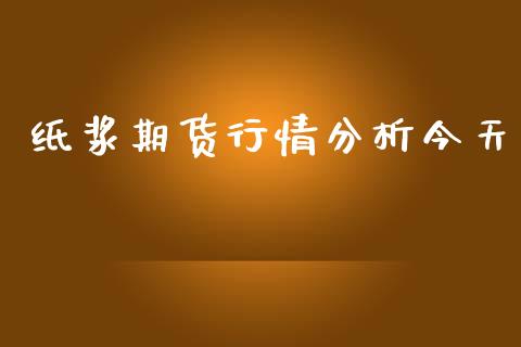 纸浆期货行情分析今天_https://www.lansai.wang_期货行情_第1张