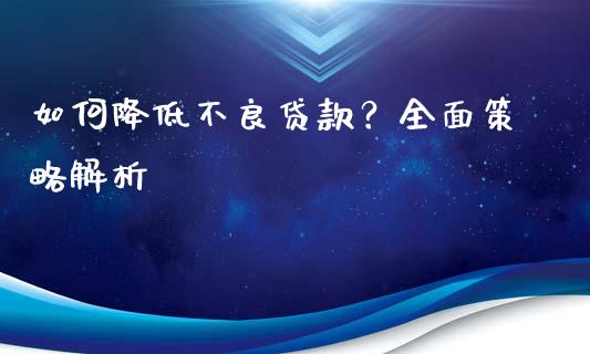 如何降低不良贷款？全面策略解析_https://www.lansai.wang_恒生指数_第1张