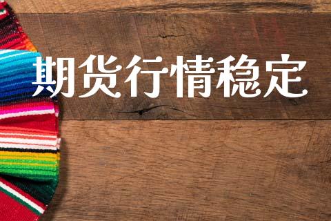 期货行情稳定_https://www.lansai.wang_期货品种_第1张