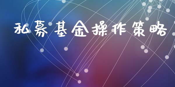 私募基金操作策略_https://www.lansai.wang_基金理财_第1张