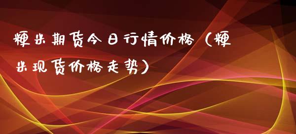 粳米期货今日行情价格（粳米现货价格走势）_https://www.lansai.wang_期货资讯_第1张