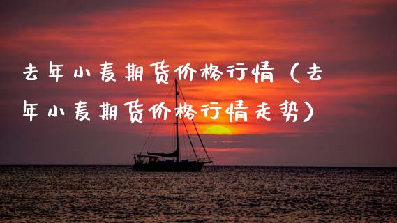 去年小麦期货价格行情（去年小麦期货价格行情走势）_https://www.lansai.wang_恒生指数_第1张