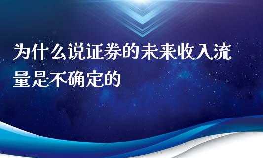 为什么说证券的未来收入流量是不确定的_https://www.lansai.wang_股票问答_第1张