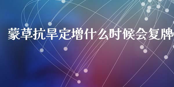 蒙草抗旱定增什么时候会复牌_https://www.lansai.wang_期货资讯_第1张
