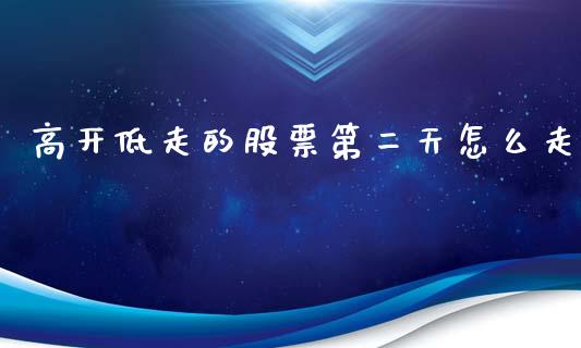 高开低走的股票第二天怎么走_https://www.lansai.wang_股票知识_第1张