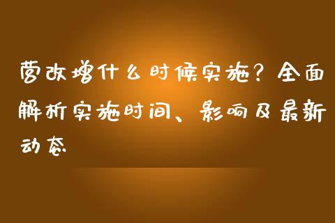 营改增什么时候实施?全面解析实施时间、影响及最新动态_期货资讯_第1张_起点财经 营改增什么时候实施?全面解析实施时间、影响及最新动态_https://www.lansai.wang_期货资讯_第1张
