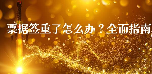 票据签重了怎么办?全面指南_期货品种_第1张_起点财经 票据签重了怎么办?全面指南_https://www.lansai.wang_期货品种_第1张