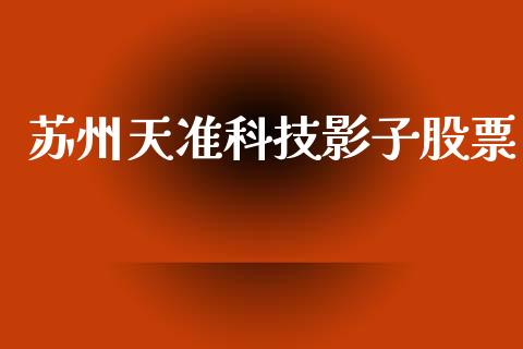 苏州天准科技影子股票_https://www.lansai.wang_期货行情_第1张
