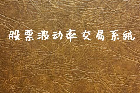 股票波动率交易系统_https://www.lansai.wang_期货资讯_第1张