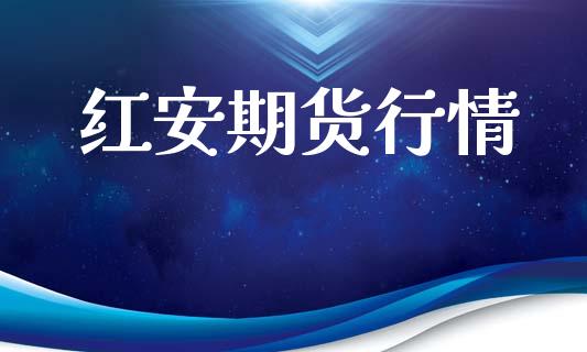 红安期货行情_https://www.lansai.wang_期货品种_第1张