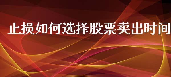 止损如何选择股票卖出时间_https://www.lansai.wang_期货行情_第1张