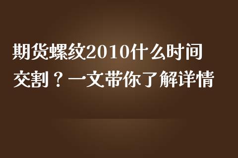 期货螺纹2010什么时间交割?一文带你了解详情_股指期货_第1张_起点财经 期货螺纹2010什么时间交割?一文带你了解详情_https://www.lansai.wang_股指期货_第1张