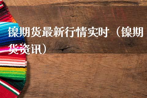 镍期货最新行情实时（镍期货资讯）_https://www.lansai.wang_期货行情_第1张