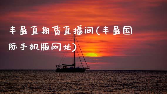 丰盈直期货直播间(丰盈国际手机版网址)_https://www.lansai.wang_期货资讯_第1张