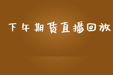 下午期货直播回放_https://www.lansai.wang_期货直播_第1张