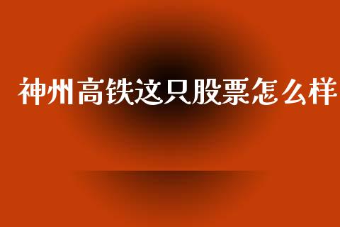神州高铁这只股票怎么样_https://www.lansai.wang_期货资讯_第1张