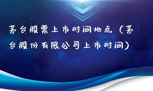 茅台股票上市时间地点（茅台股份有限公司上市时间）_https://www.lansai.wang_股票问答_第1张
