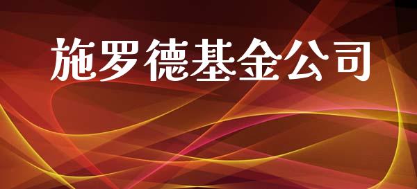 施罗德基金公司_https://www.lansai.wang_基金理财_第1张