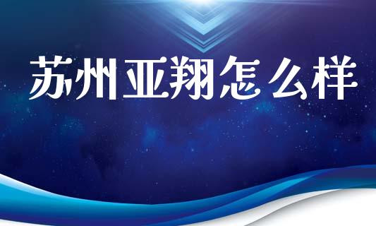 苏州亚翔怎么样_https://www.lansai.wang_恒生指数_第1张
